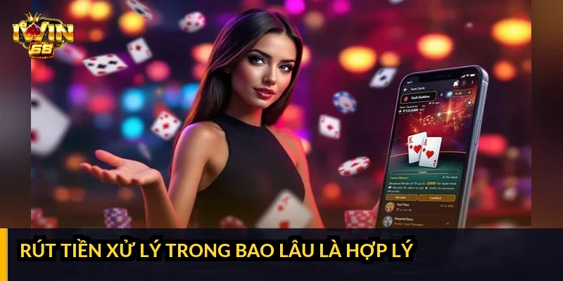 Rút tiền xử lý trong bao lâu là hợp lý?