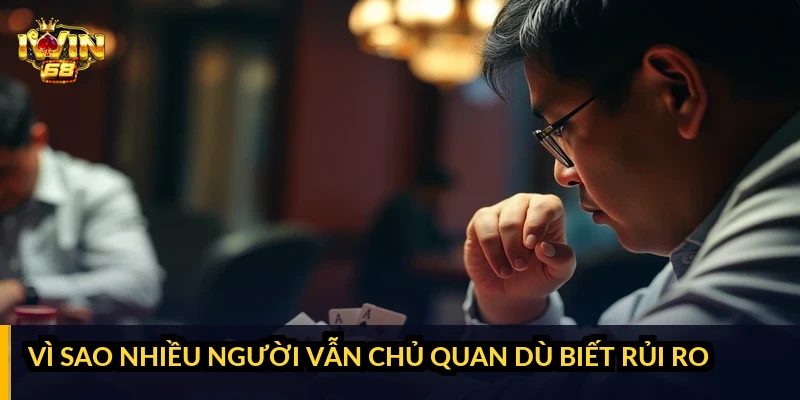 Vì sao nhiều người vẫn chủ quan dù biết rủi ro?