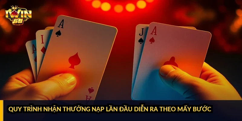 Quy trình nhận thưởng nạp lần đầu diễn ra theo mấy bước?