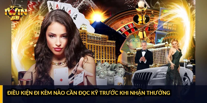 Điều kiện đi kèm nào cần đọc kỹ trước khi nhận thưởng?
