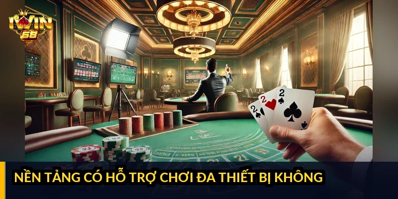 Nền tảng có hỗ trợ chơi đa thiết bị không?
